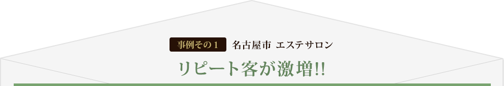 [事例その1] 名古屋市 エステサロン リピート客が激増!!