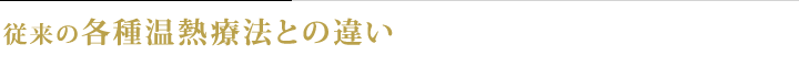 従来の各種温熱療法との違い